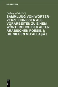 Sammlung von Wörterverzeichnissen als Vorarbeiten zu einem Wörterbuch der alten arabischen Poesie, I: Die sieben Muʿallaḳât_cover