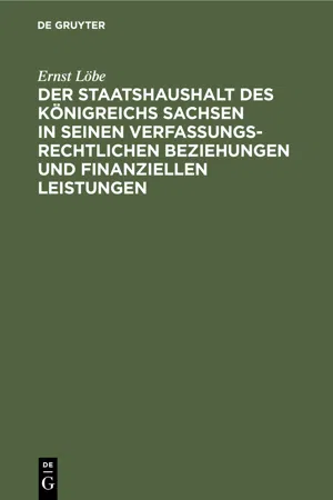 Der Staatshaushalt des Königreichs Sachsen in seinen Verfassungsrechtlichen Beziehungen und finanziellen Leistungen