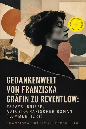 Gedankenwelt von Franziska Gräfin zu Reventlow: Essays, Briefe, Autobiografischer Roman (Kommentiert)