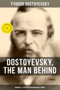Dostoyevsky, The Man Behind: Memoirs, Letters & Autobiographical Works_cover
