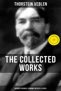 The Collected Works of Thorstein Veblen: Business Theories, Economic Articles & Essays_cover