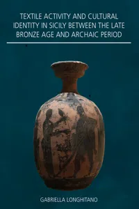 Textile Activity and Cultural Identity in Sicily Between the Late Bronze Age and Archaic Period_cover