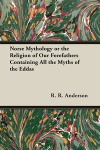 Norse Mythology or the Religion of Our Forefathers Containing All the Myths of the Eddas_cover