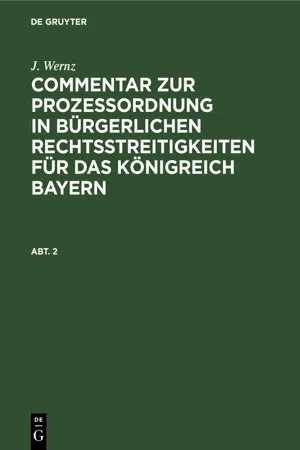 J. Wernz: Commentar zur Prozeßordnung in bürgerlichen Rechtsstreitigkeiten für das Königreich Bayern. Abt. 2