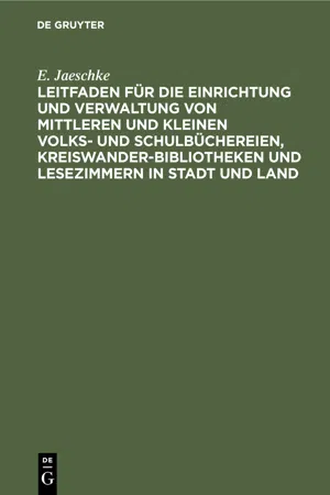 Leitfaden für die Einrichtung und Verwaltung von mittleren und kleinen Volks- und Schulbüchereien, Kreiswanderbibliotheken und Lesezimmern in Stadt und Land