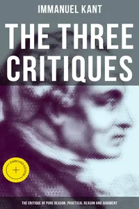 The Three Critiques: The Critique of Pure Reason, Practical Reason and Judgment_cover