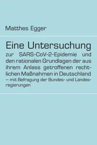 Eine Untersuchung zur SARS-CoV-2-Epidemie und den rationalen Grundlagen der aus ihrem Anlass getroffenen rechtlichen Maßnahmen in Deutschland - mit Befragung der Bundes- und Landesregierungen_cover