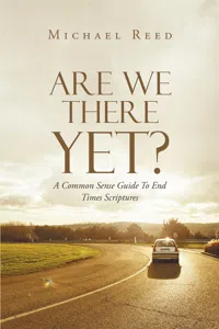 Are We There Yet? A Common Sense Guide To End Times Scriptures_cover