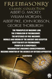 Freemasonry. Classic Collection. Albert G. Mackey, William Morgan, Albert Pike, John Robison, George Thorburgh. Illustrated_cover