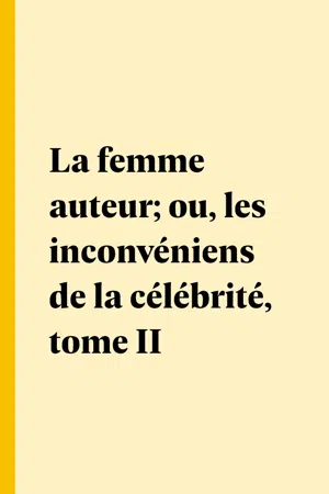 La femme auteur; ou, les inconvéniens de la célébrité, tome II