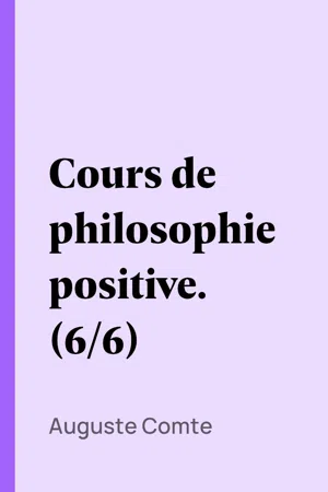 Cours de philosophie positive. (6/6)