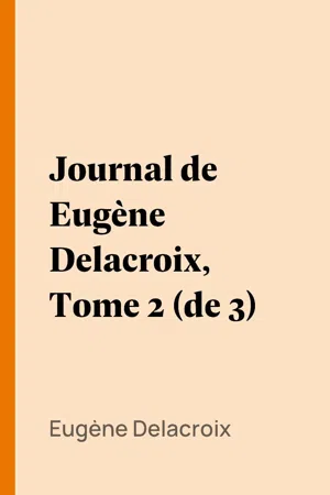 Journal de Eugène Delacroix, Tome 2 (de 3)