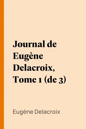 Journal de Eugène Delacroix, Tome 1 (de 3)