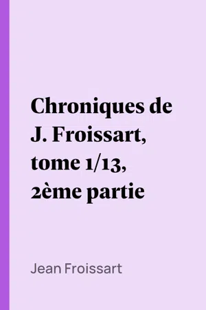 Chroniques de J. Froissart, tome 1/13, 2ème partie