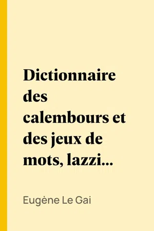 Dictionnaire des calembours et des jeux de mots, lazzis, coqs-à-l'âne, quolibets, quiproquos, amphigouris, etc.