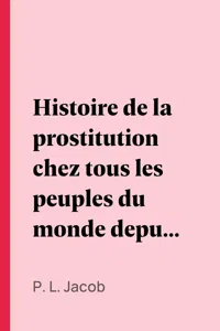 Histoire de la prostitution chez tous les peuples du monde depuis l'antiquité la plus reculée jusqu'à nos jours, tome 1/6_cover