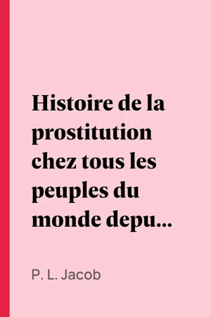 Histoire de la prostitution chez tous les peuples du monde depuis l'antiquité la plus reculée jusqu'à nos jours, tome 4/6