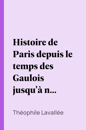 Histoire de Paris depuis le temps des Gaulois jusqu'à nos jours - I