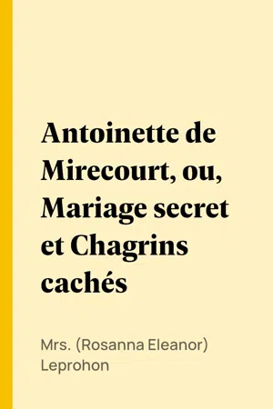 Antoinette de Mirecourt, ou, Mariage secret et Chagrins cachés