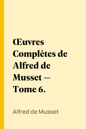 Œuvres Complètes de Alfred de Musset — Tome 6.