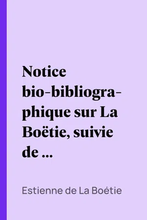 Notice bio-bibliographique sur La Boëtie, suivie de La Servitude volontaire