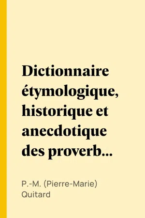 Dictionnaire étymologique, historique et anecdotique des proverbes et des locutions proverbiales de la Langue Française en rapport avec de proverbes et des locutions proverbiales des autres langues