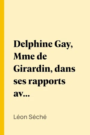 Delphine Gay, Mme de Girardin, dans ses rapports avec Lamartine, Victor Hugo, Balzac, Rachel, Jules Sandeau, Dumas, Eugène Sue et George Sand (documents inédits)