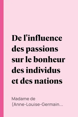 De l'influence des passions sur le bonheur des individus et des nations