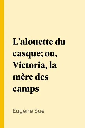 L'alouette du casque; ou, Victoria, la mère des camps