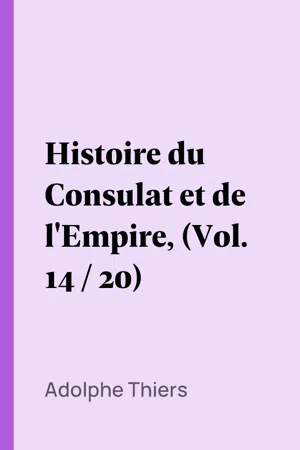 Histoire du Consulat et de l'Empire, (Vol. 14 / 20)