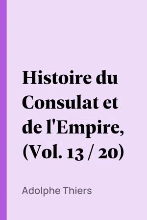 Histoire du Consulat et de l'Empire, (Vol. 13 / 20)