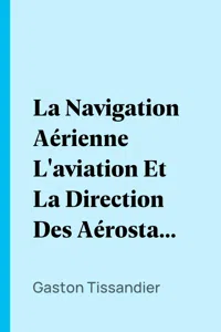 La Navigation Aérienne L'aviation Et La Direction Des Aérostats Dans Les Temps Anciens Et Modernes_cover