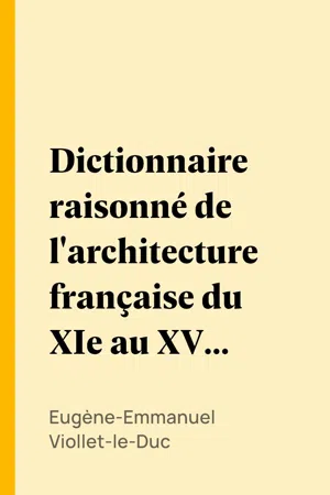 Dictionnaire raisonné de l'architecture française du XIe au XVIe siècle - Tome 5 - (D - E- F)