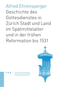 Geschichte des Gottesdienstes in Zürich Stadt und Land im Spätmittelalter und in der frühen Reformation bis 1531_cover