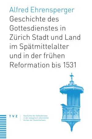 Geschichte des Gottesdienstes in Zürich Stadt und Land im Spätmittelalter und in der frühen Reformation bis 1531