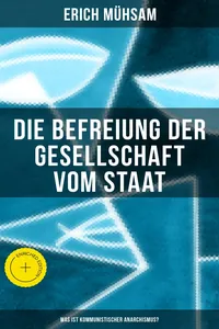 Erich Mühsam: Die Befreiung der Gesellschaft vom Staat - Was ist kommunistischer Anarchismus?