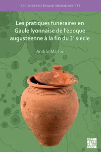 Les pratiques funéraires en Gaule lyonnaise de l'époque augustéenne à la fin du 3e siècle_cover