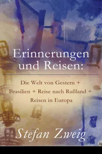 Erinnerungen und Reisen: Die Welt von Gestern + Brasilien + Reise nach Rußland + Reisen in Europa_cover