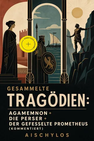 Gesammelte Tragödien: Agamemnon + Die Perser + Der gefesselte Prometheus (Kommentiert)