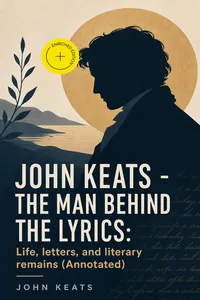 John Keats - The Man Behind The Lyrics: Life, letters, and literary remains_cover