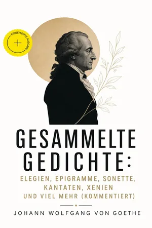 Gesammelte Gedichte: Elegien, Epigramme, Sonette, Kantaten, Xenien und viel mehr (Kommentiert)