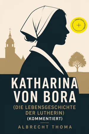 Katharina von Bora (Die Lebensgeschichte der Lutherin) (Kommentiert)