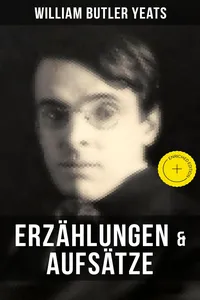 W.B. Yeats: Erzählungen & Aufsätze