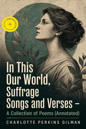 In This Our World, Suffrage Songs and Verses - A Collection of Poems (Annotated)
