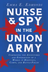 Nurse and Spy in the Union Army: Comprising the Adventures and Experiences of a Woman in Hospitals, Camps, and Battle-Fields_cover