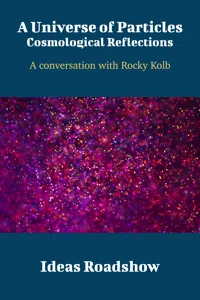 A Universe of Particles: Cosmological Reflections - A Conversation with Rocky Kolb_cover