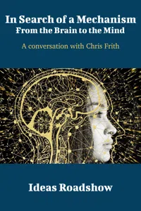 In Search of a Mechanism: From the Brain to the Mind - A Conversation with Chris Frith_cover