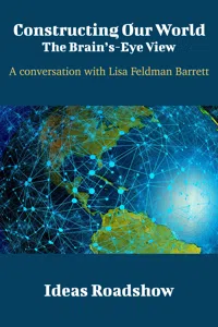Constructing Our World: The Brain's-Eye View - A Conversation with Lisa Feldman Barrett_cover