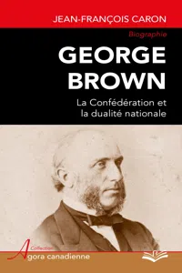 George Brown : La Confédération et la dualité nationale_cover