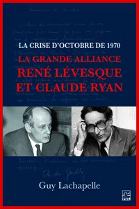 La crise d'Octobre de 1970. La Grande Alliance René Lévesque et Claude Ryan_cover